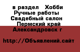  в раздел : Хобби. Ручные работы » Свадебный салон . Пермский край,Александровск г.